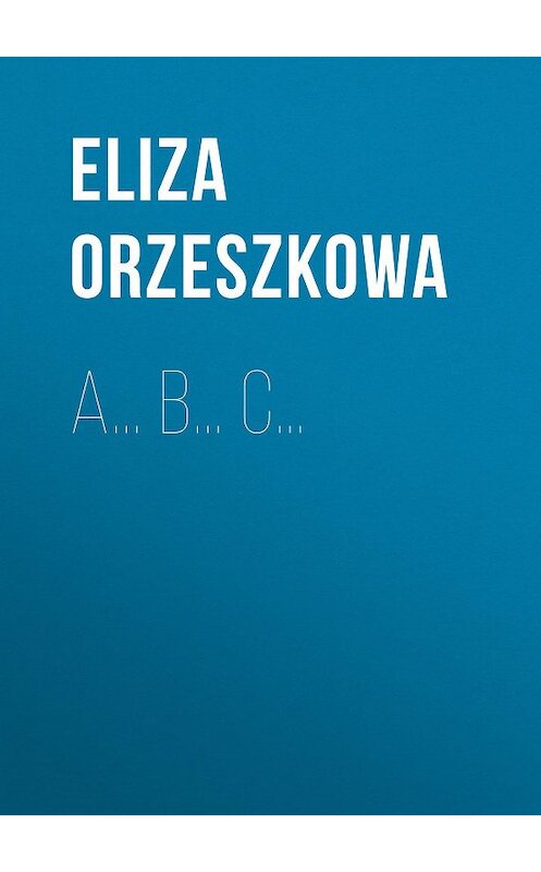 Обложка книги «A… B… C…» автора Eliza Orzeszkowa.