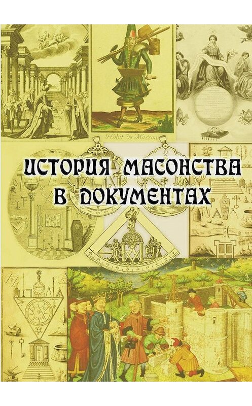 Обложка книги «История масонства в документах» автора Неустановленного Автора. ISBN 9785447406707.