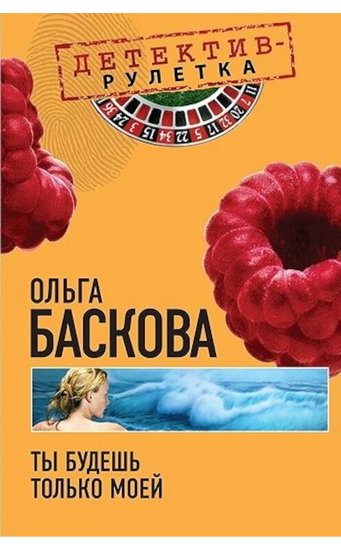 Обложка книги «Ты будешь только моей» автора Ольги Басковы издание 2010 года. ISBN 9785699428090.