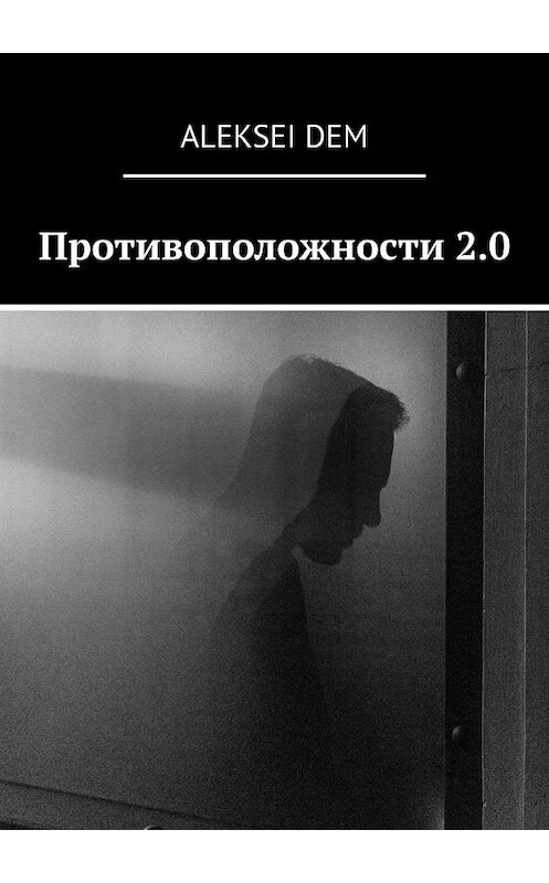 Обложка книги «Противоположности 2.0» автора aleksei Dem. ISBN 9785449015501.