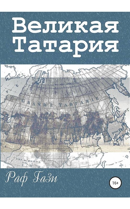 Обложка книги «Великая Татария» автора Раф Гази издание 2020 года. ISBN 9785532111035.
