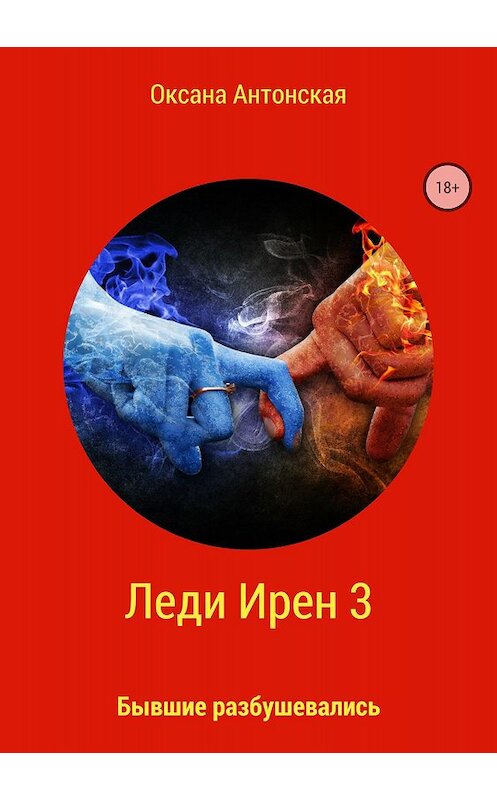 Обложка книги «Леди Ирен 3. Бывшие разбушевались» автора Оксаны Антонская издание 2018 года.