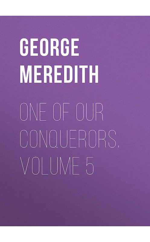 Обложка книги «One of Our Conquerors. Volume 5» автора George Meredith.