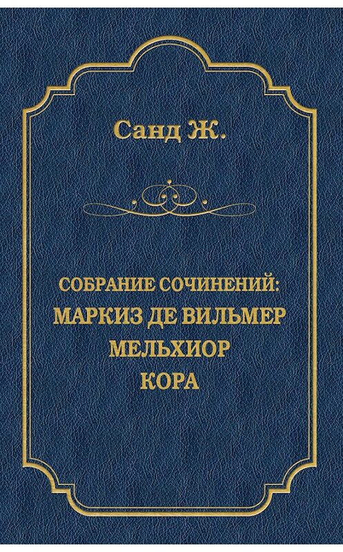 Обложка книги «Маркиз де Вильмер. Мельхиор. Кора (сборник)» автора Жоржа Санда издание 2009 года. ISBN 9785486028342.