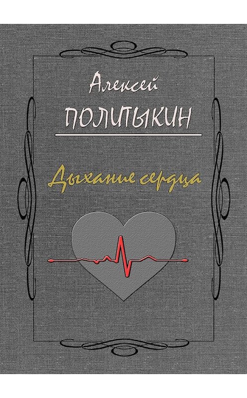 Обложка книги «Дыхание сердца» автора Алексейа Политыкина. ISBN 9785449850270.