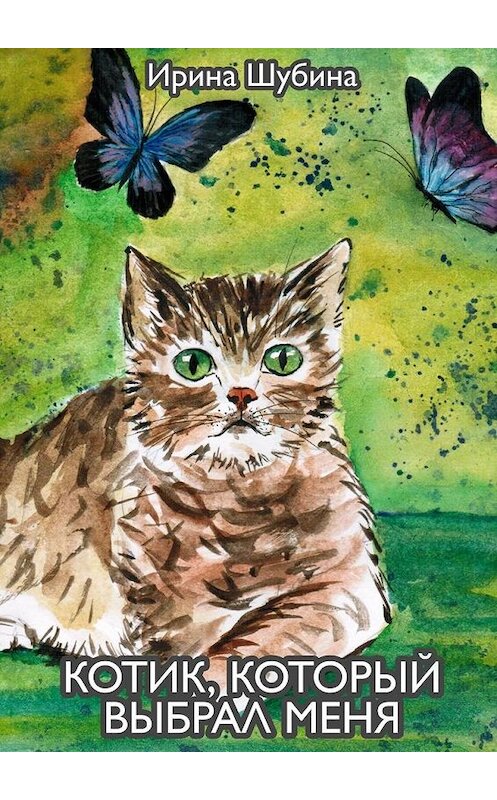 Обложка книги «Котик, который выбрал меня» автора Ириной Шубины. ISBN 9785005173904.