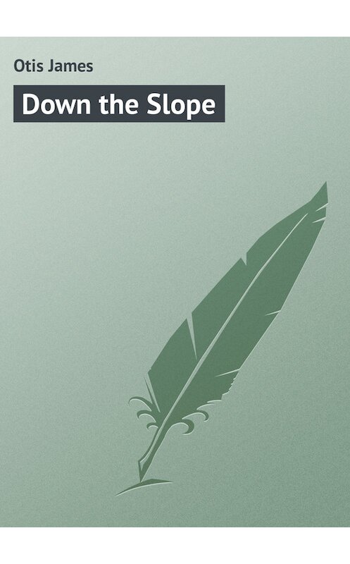 Обложка книги «Down the Slope» автора James Otis.