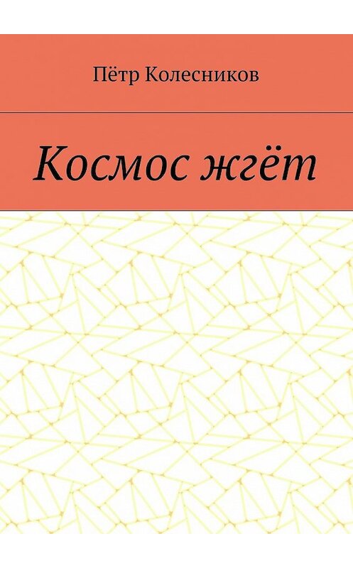 Обложка книги «Космос жгёт» автора Пётра Колесникова. ISBN 9785448390364.