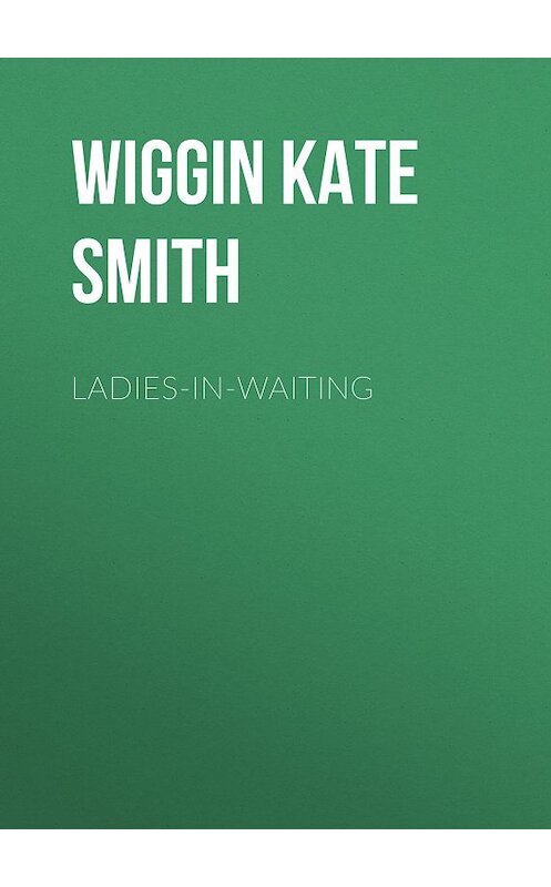 Обложка книги «Ladies-In-Waiting» автора Kate Wiggin.