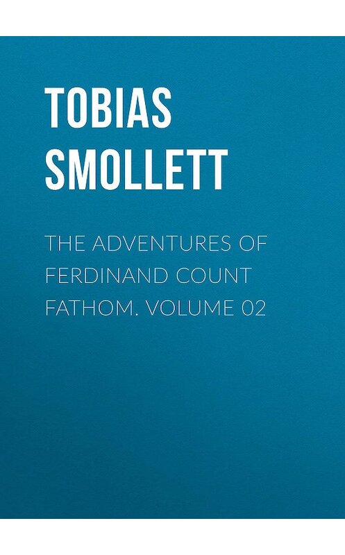 Обложка книги «The Adventures of Ferdinand Count Fathom. Volume 02» автора Tobias Smollett.