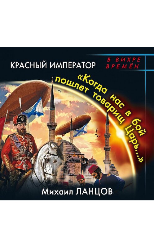 Обложка аудиокниги «Красный Император. «Когда нас в бой пошлет товарищ Царь…»» автора Михаила Ланцова.