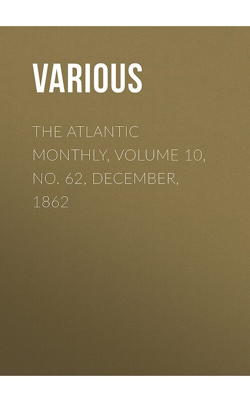Обложка книги «The Atlantic Monthly, Volume 10, No. 62, December, 1862» автора Various.