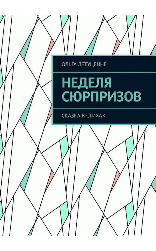 Обложка книги «НЕДЕЛЯ СЮРПРИЗОВ. Сказка в стихах» автора Ольги Летуценне. ISBN 9785449834300.