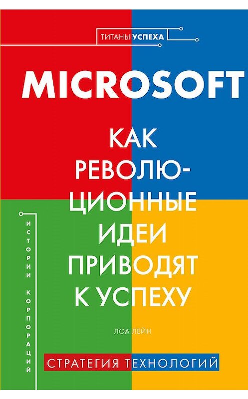 Обложка книги «MICROSOFT. Как революционные идеи приводят к успеху» автора Лоры Лейна издание 2020 года. ISBN 9785447004118.