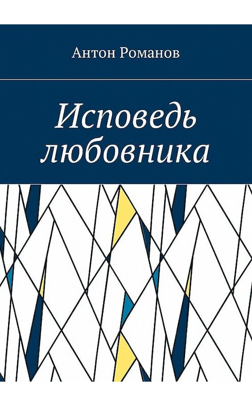 Обложка книги «Исповедь любовника» автора Антона Романова. ISBN 9785449055071.