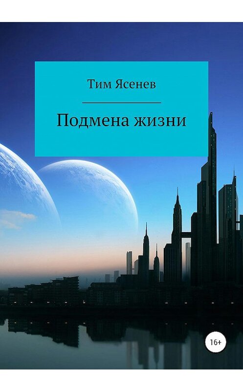 Обложка книги «Подмена жизни» автора Тима Ясенева издание 2020 года.