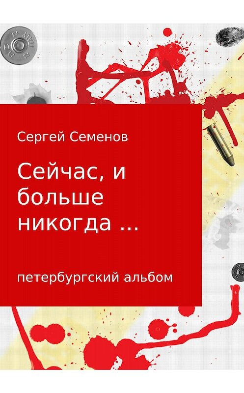 Обложка книги «Сейчас, и больше никогда…» автора Сергея Семенова издание 2018 года.