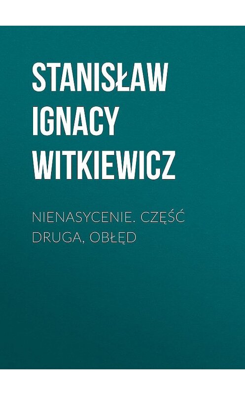 Обложка книги «Nienasycenie. Część druga, Obłęd» автора Stanisław Ignacy Witkiewicz.
