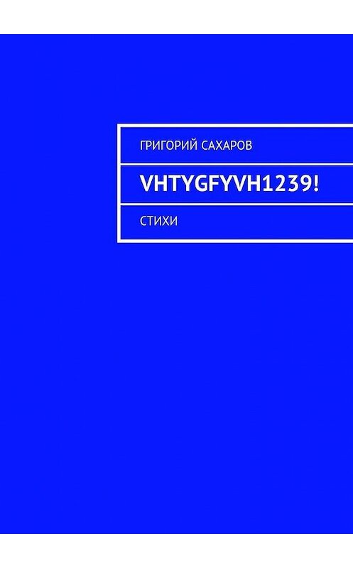 Обложка книги «VHTYGFYVH1239! Стихи» автора Григория Сахарова. ISBN 9785448546853.