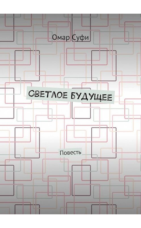 Обложка книги «Светлое будущее. Повесть» автора Омар Суфи. ISBN 9785449877659.