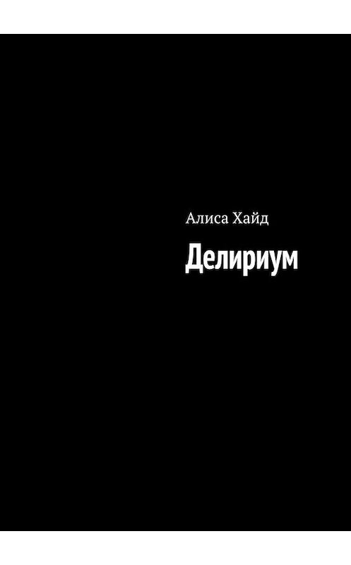 Обложка книги «Делириум» автора Алиси Хайда. ISBN 9785005047069.