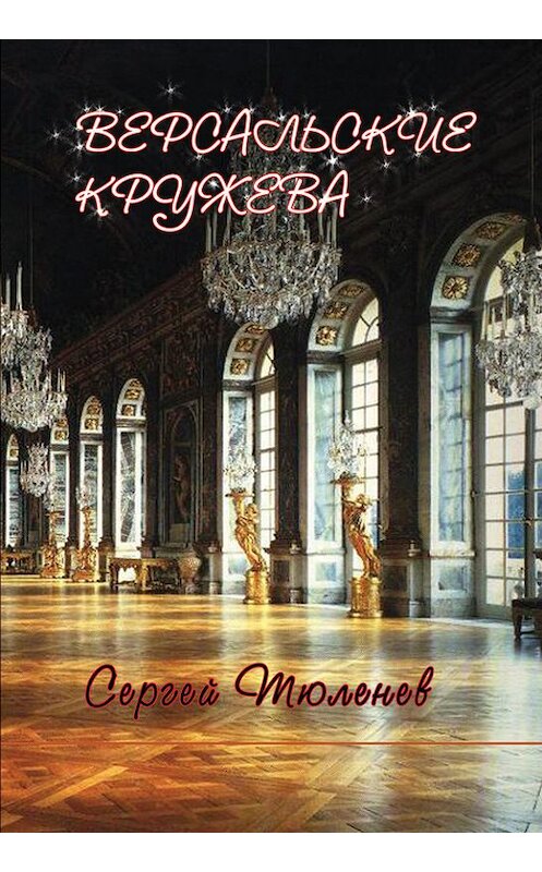 Обложка книги «Версальские кружева» автора Сергея Тюленева издание 2012 года. ISBN 9785905693427.