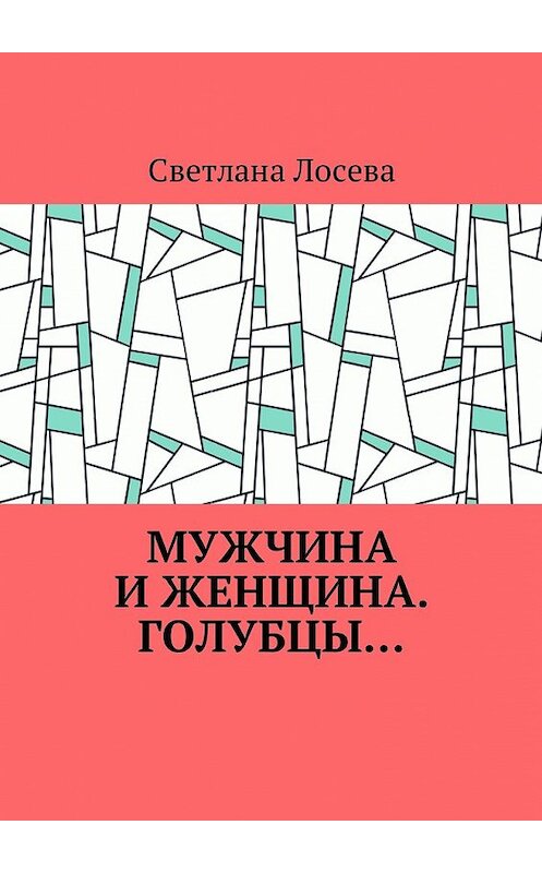 Обложка книги «Мужчина и женщина. Голубцы…» автора Светланы Лосевы. ISBN 9785449016331.