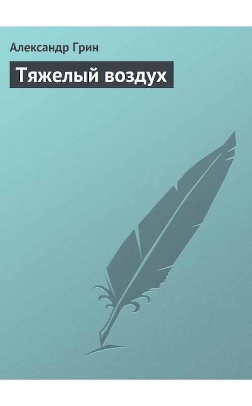 Обложка книги «Тяжелый воздух» автора Александра Грина.