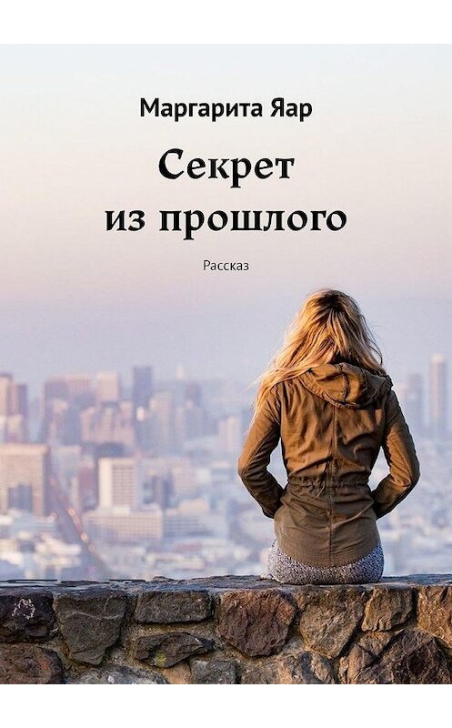 Обложка книги «Секрет из прошлого. Рассказ» автора Маргарити Яара. ISBN 9785449881854.