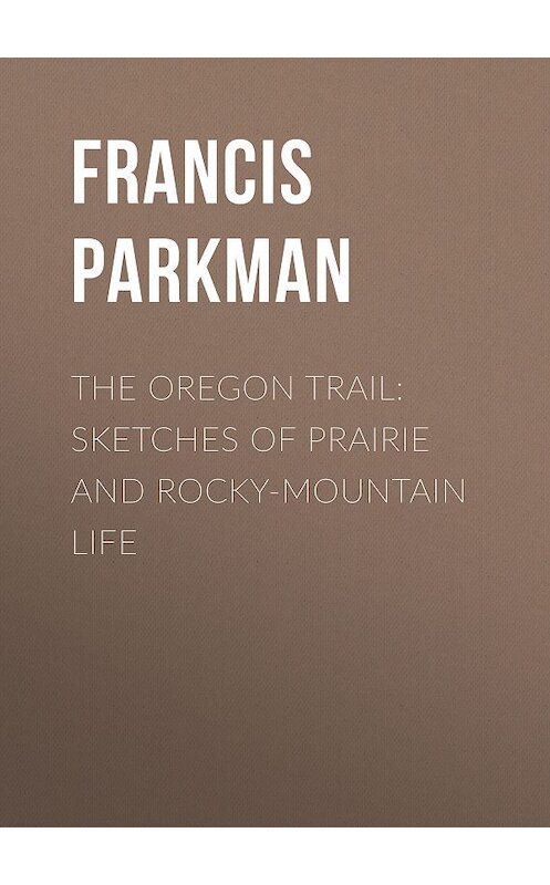 Обложка книги «The Oregon Trail: Sketches of Prairie and Rocky-Mountain Life» автора Francis Parkman.