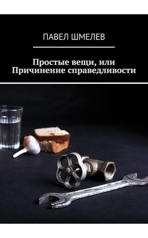 Обложка книги «Простые вещи, или Причинение справедливости» автора Павела Шмелева. ISBN 9785448342806.