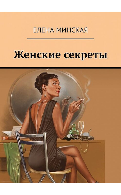 Обложка книги «Женские секреты» автора Елены Минская. ISBN 9785449312228.