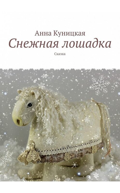Обложка книги «Снежная лошадка. Сказка» автора Анны Куницкая. ISBN 9785448360343.