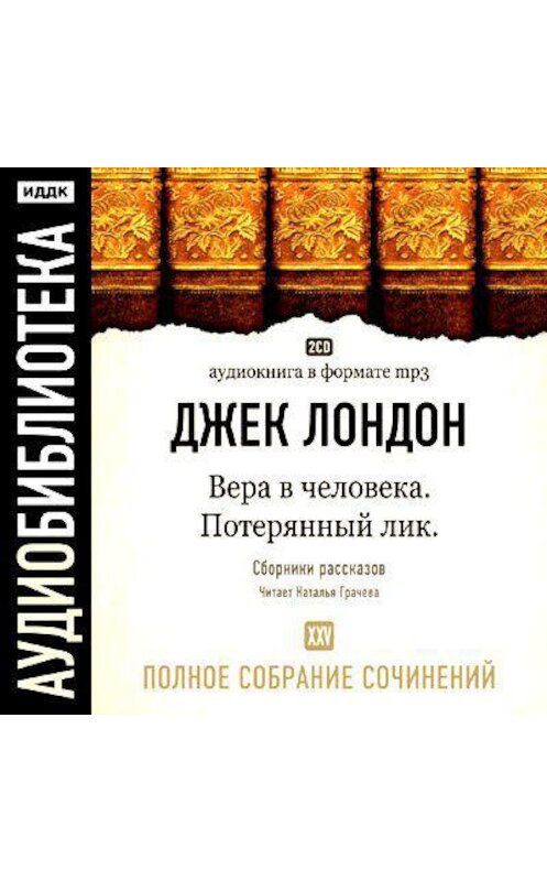 Обложка аудиокниги «Вера в человека. Потерянный Лик. Вечные формы и другие рассказы» автора Джека Лондона.