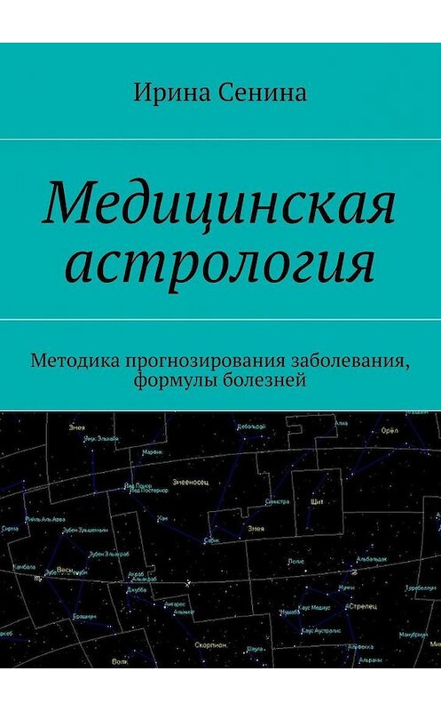 Обложка книги «Медицинская астрология. Методика прогнозирования заболевания, формулы болезней» автора Ириной Сенины. ISBN 9785449061508.