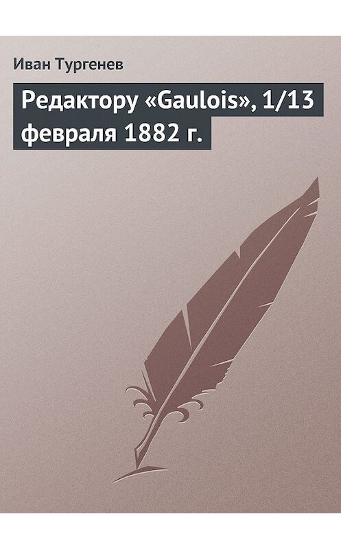 Обложка книги «Редактору «Gaulois», 1/13 февраля 1882 г.» автора Ивана Тургенева.