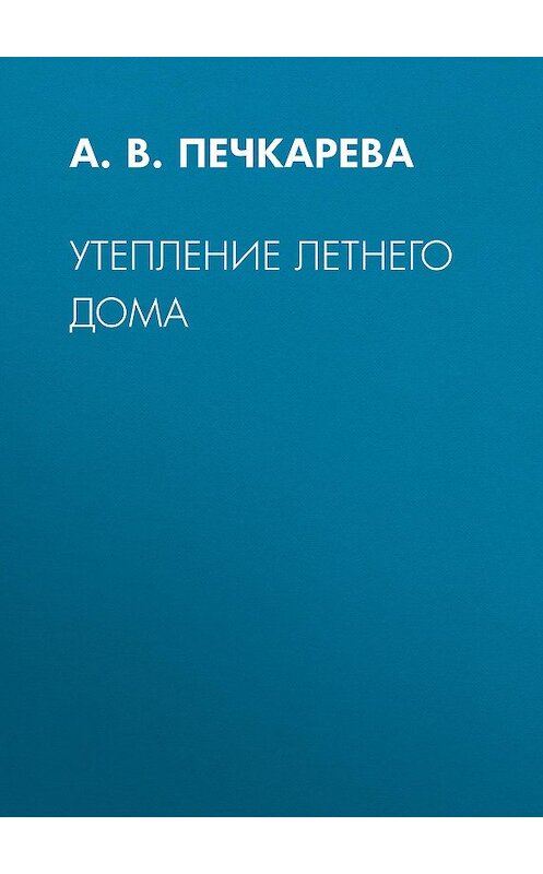 Обложка книги «Утепление летнего дома» автора Анны Печкаревы издание 2020 года.