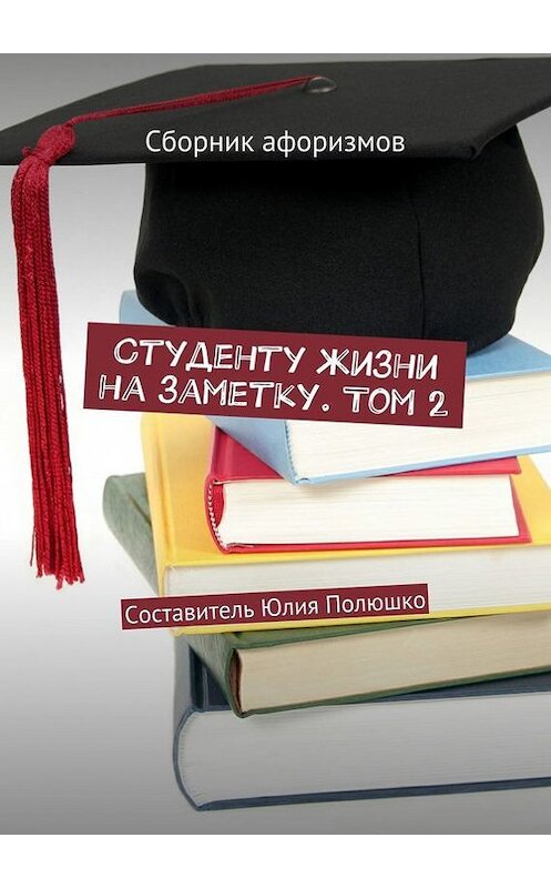 Обложка книги «Студенту жизни на заметку. Том 2» автора Коллектива Авторова. ISBN 9785447424732.