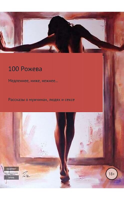 Обложка книги «Медленнее, ниже, нежнее… Рассказы о мужчинах, людях и сексе» автора Татьяны 100 Рожевы издание 2018 года.