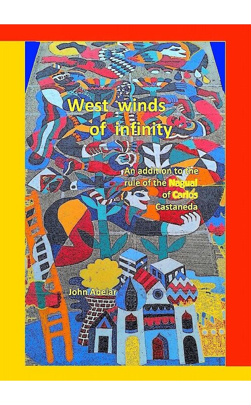 Обложка книги «West winds of infinity. An addition to the rule of the Nagual of Carlos Castaneda» автора John Abelar. ISBN 9785449074423.
