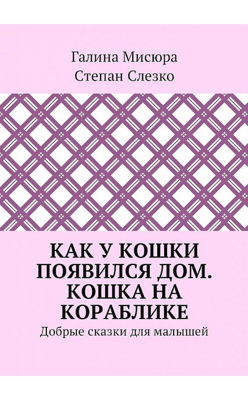 Обложка книги «Как у кошки появился дом. Кошка на кораблике. Добрые сказки для малышей» автора . ISBN 9785449002761.