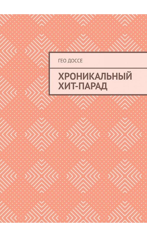 Обложка книги «Хроникальный хит-парад» автора Гео Доссе. ISBN 9785005113245.