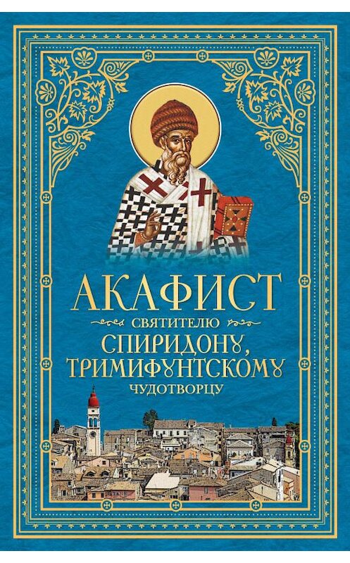 Обложка книги «Акафист святителю Спиридону, Тримифунтскому чудотворцу» автора Сборника издание 2014 года. ISBN 5913628237.