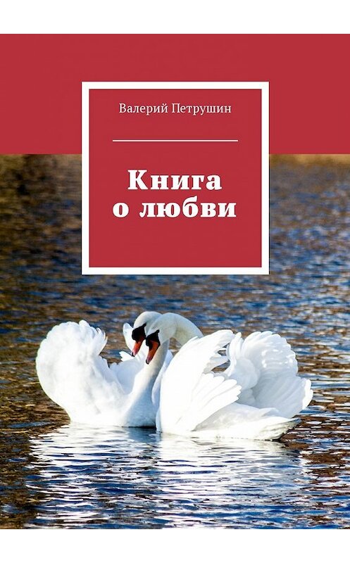 Обложка книги «Книга о любви» автора Валерия Петрушина. ISBN 9785449034519.