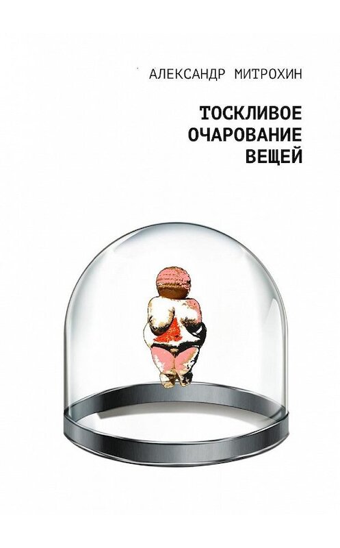 Обложка книги «Тоскливое очарование вещей» автора Александра Митрохина. ISBN 9785005143006.