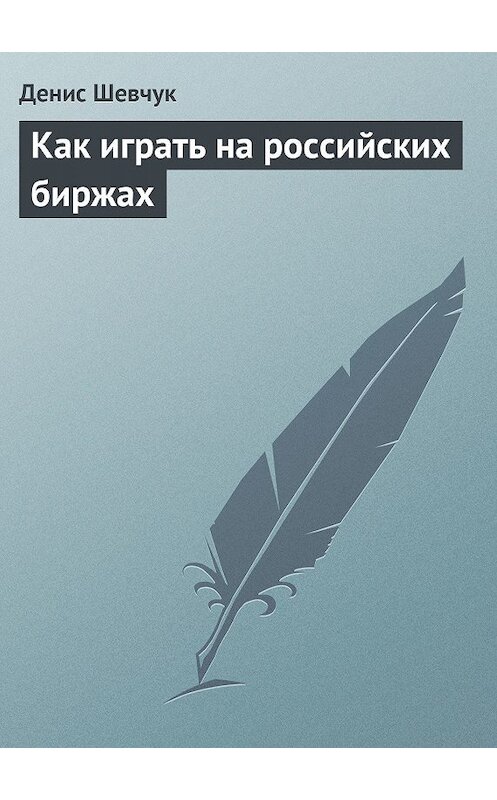 Обложка книги «Как играть на российских биржах» автора Дениса Шевчука.