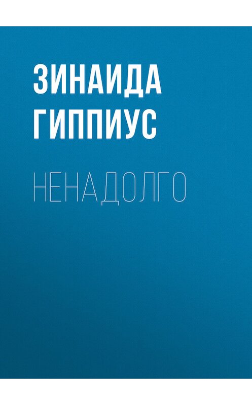 Обложка книги «Ненадолго» автора Зинаиды Гиппиуса.