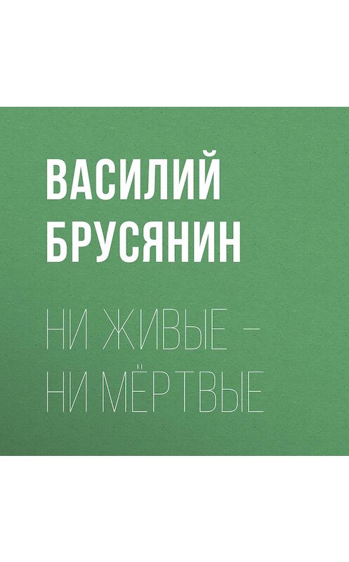 Обложка аудиокниги «Ни живые – ни мёртвые» автора Василого Брусянина.