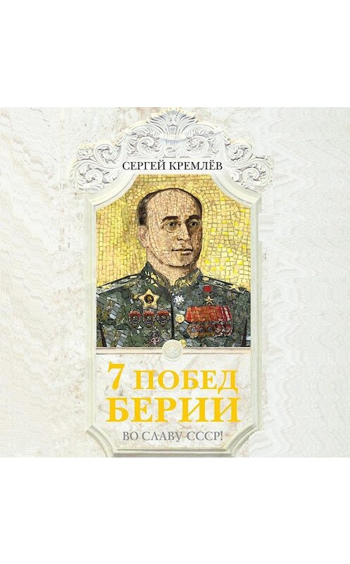 Обложка аудиокниги «7 побед Берии. Во славу СССР!» автора Сергея Кремлева.