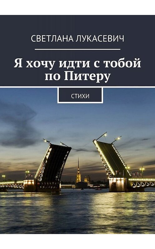 Обложка книги «Я хочу идти с тобой по Питеру. Стихи» автора Светланы Лукасевичи. ISBN 9785448313493.